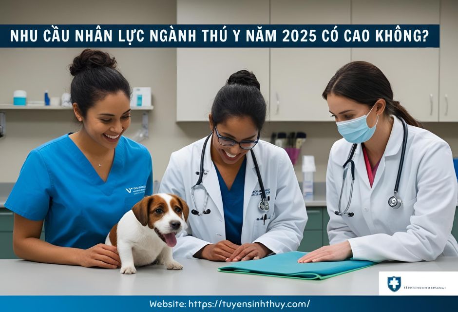 NHU CẦU NHÂN LỰC NGÀNH THÚ Y NĂM 2025 CÓ CAO KHÔNG?